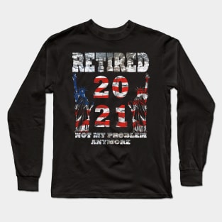 Retired 2021 Not My Problem Anymore Long Sleeve T-Shirt